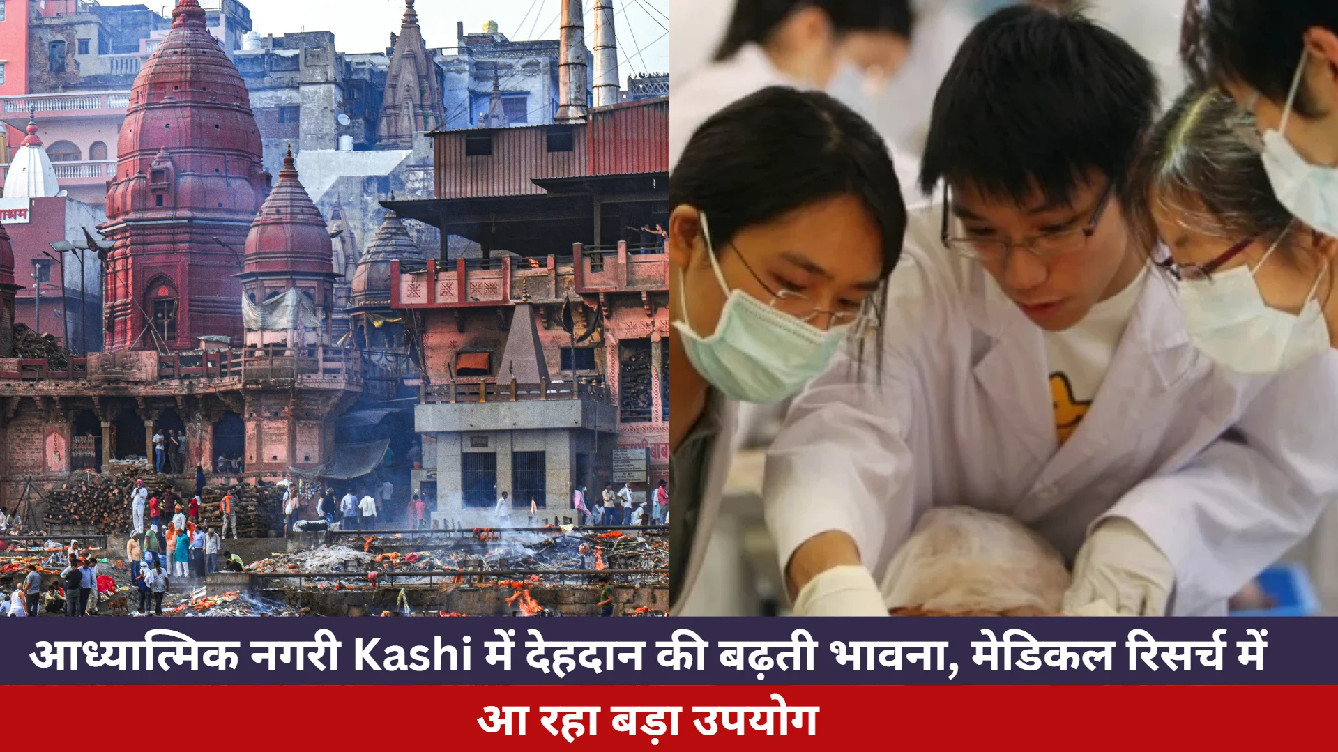 आध्यात्मिक नगरी Kashi में देहदान की बढ़ती भावना, मेडिकल रिसर्च में आ रहा बड़ा उपयोग