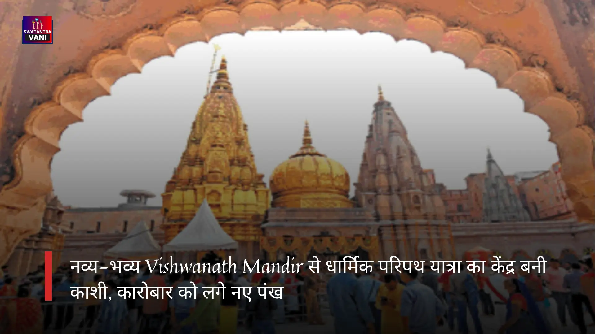 नव्य-भव्य  Vishwanath Mandir से धार्मिक परिपथ यात्रा का केंद्र बनी काशी, कारोबार को लगे नए पंख