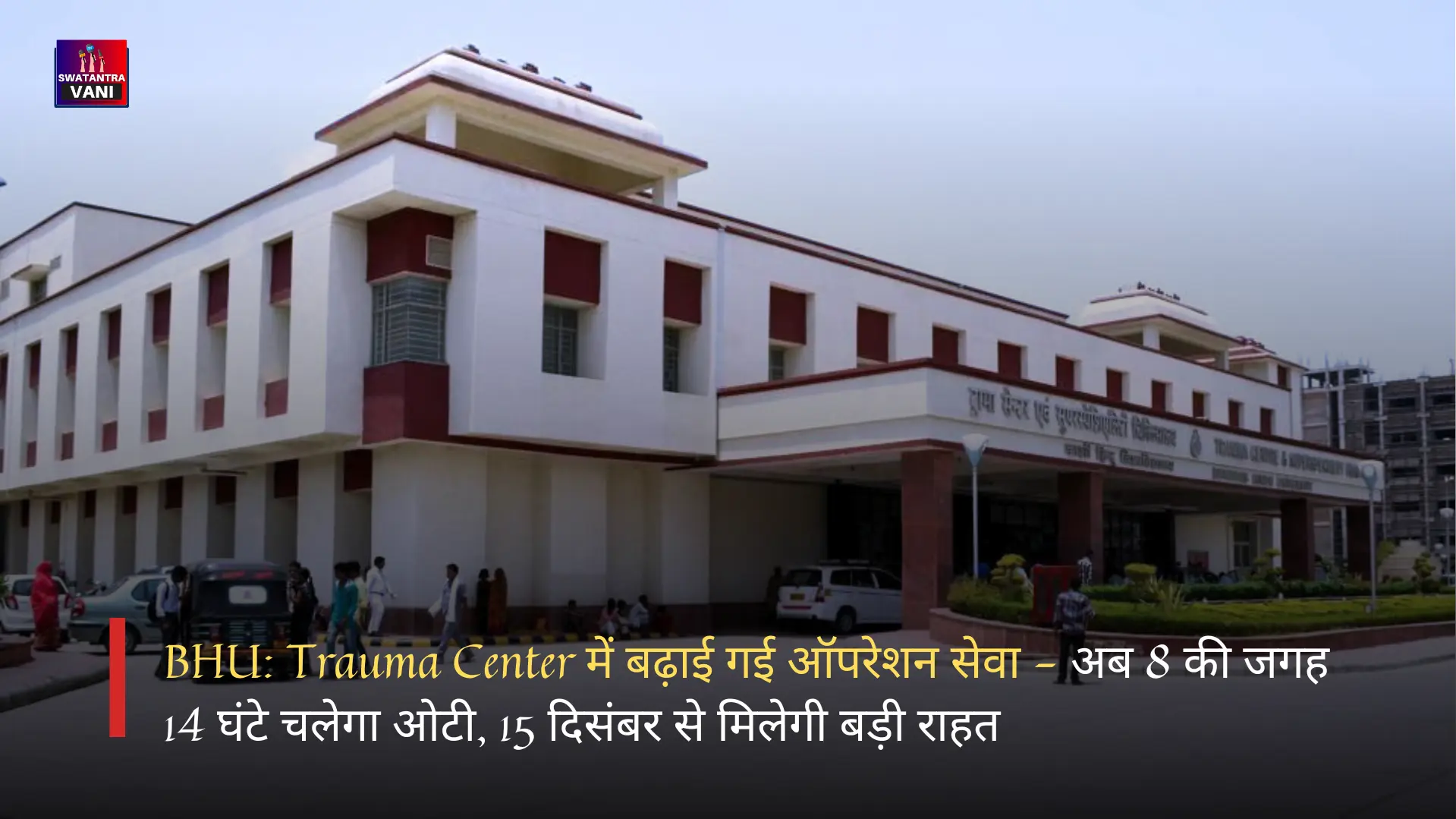 BHU: Trauma Center में बढ़ाई गई ऑपरेशन सेवा - अब 8 की जगह 14 घंटे चलेगा ओटी, 15 दिसंबर से मिलेगी बड़ी राहत