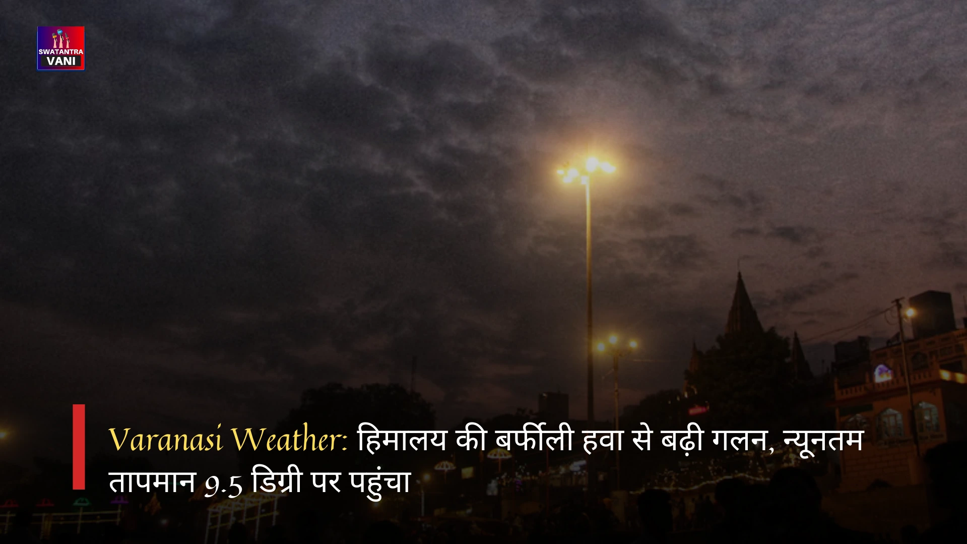 Varanasi Weather: हिमालय की बर्फीली हवा से बढ़ी गलन, न्यूनतम तापमान 9.5 डिग्री पर पहुंचा