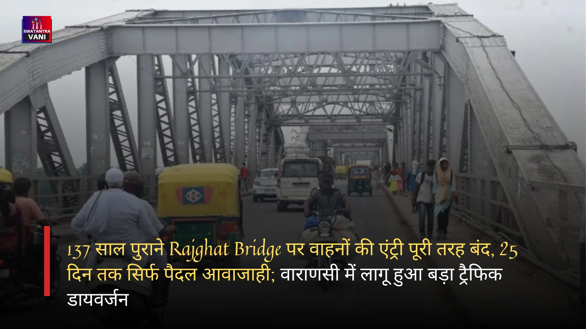 137 साल पुराने Rajghat Bridge पर वाहनों की एंट्री पूरी तरह बंद, 25 दिन तक सिर्फ पैदल आवाजाही; वाराणसी में लागू हुआ बड़ा ट्रैफिक डायवर्जन
