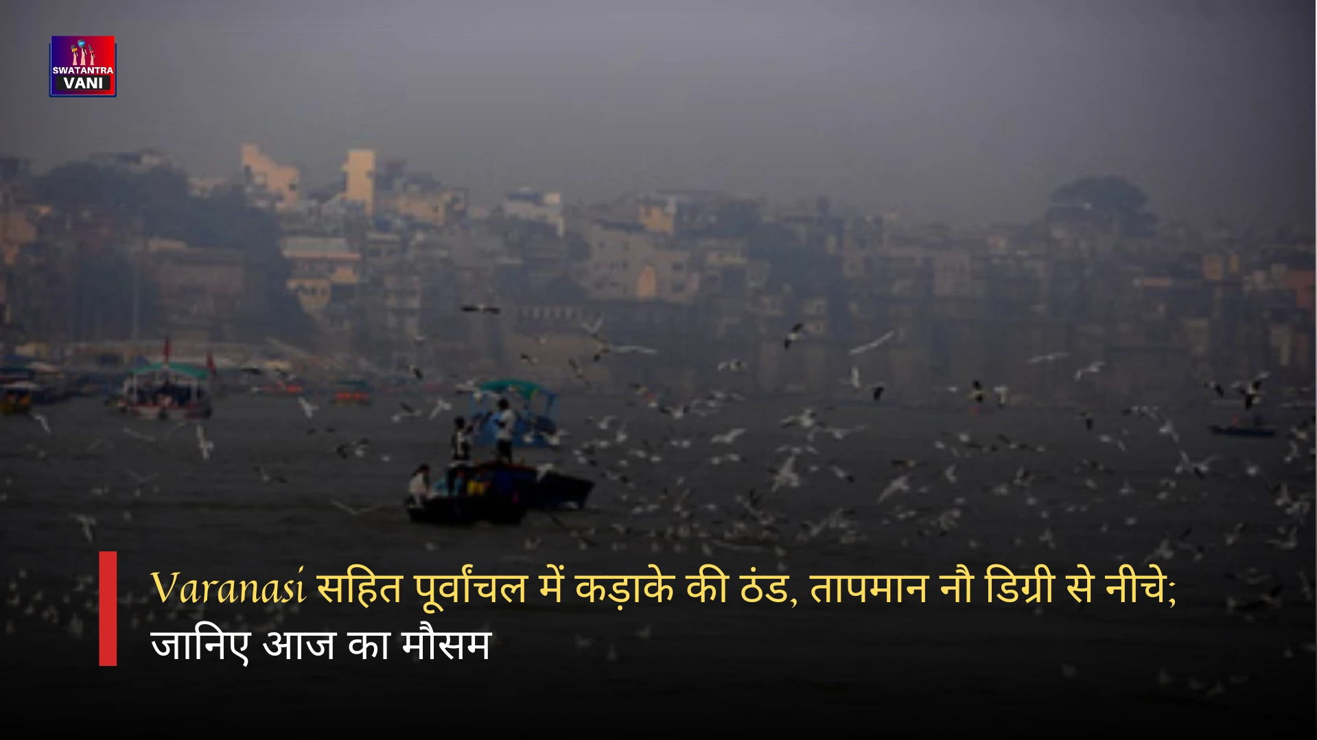 Varanasi सहित पूर्वांचल में कड़ाके की ठंड, तापमान नौ डिग्री से नीचे; जानिए आज का मौसम