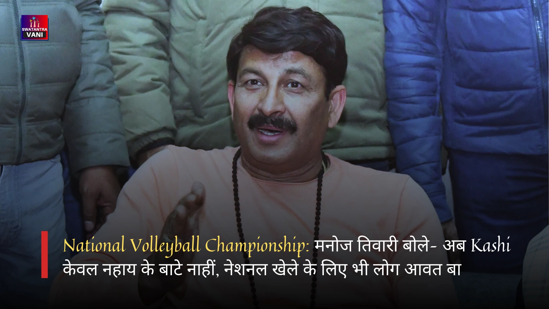 National Volleyball Championship: मनोज तिवारी बोले– अब Kashi केवल नहाय के बाटे नाहीं, नेशनल खेले के लिए भी लोग आवत बा