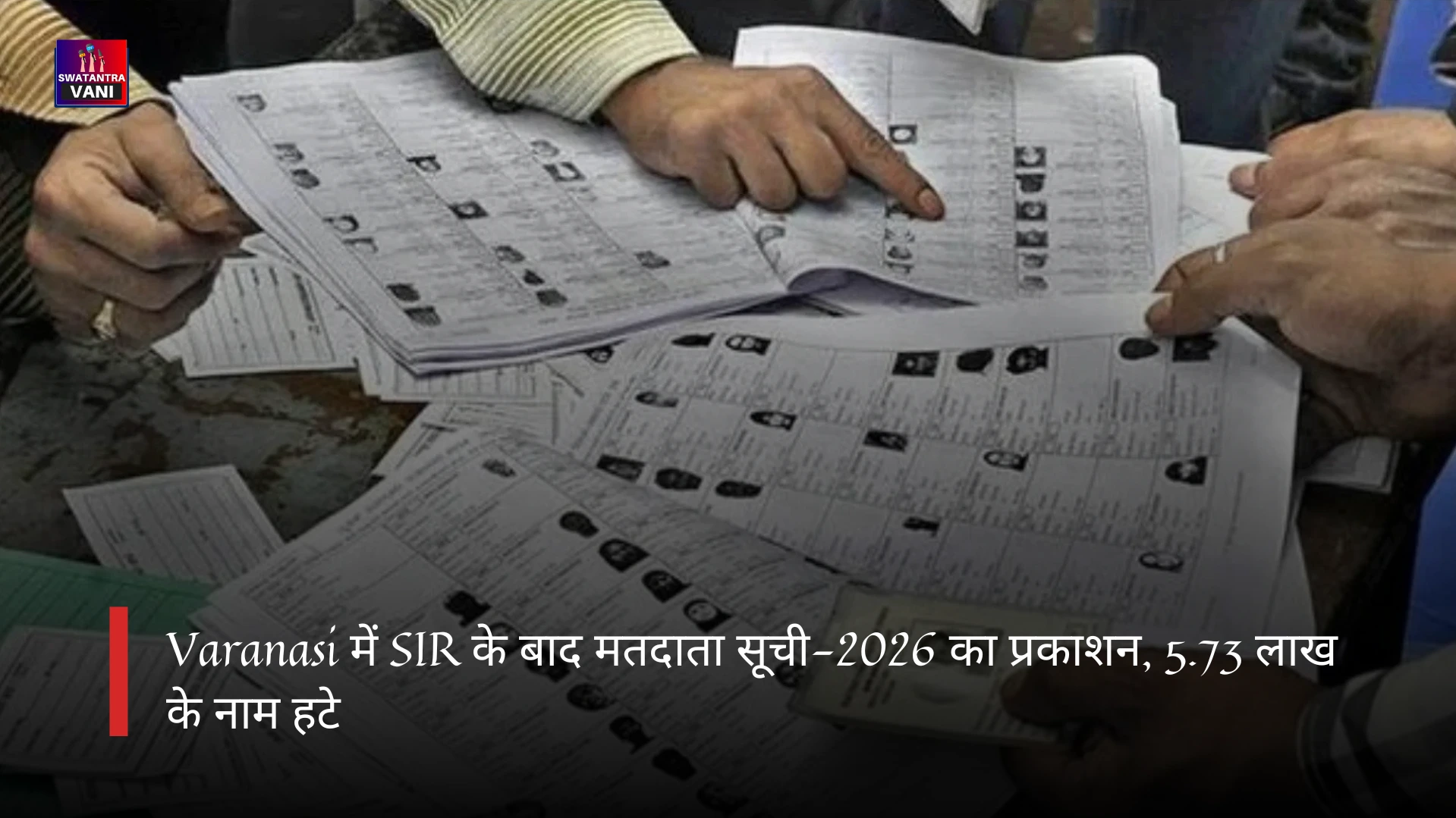 Varanasi में SIR के बाद मतदाता सूची-2026 का प्रकाशन, 5.73 लाख के नाम हटे